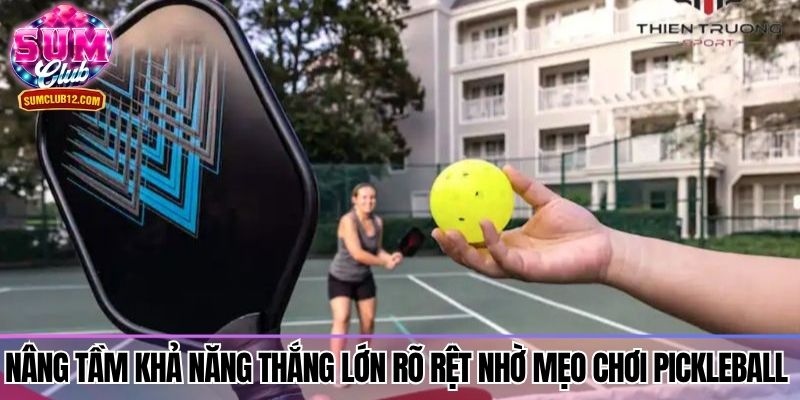 Nâng tầm khả năng thắng lớn rõ rệt nhờ mẹo chơi Pickleball 
