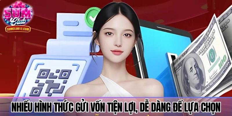 Nhiều hình thức gửi vốn tiện lợi, dễ dàng để lựa chọn