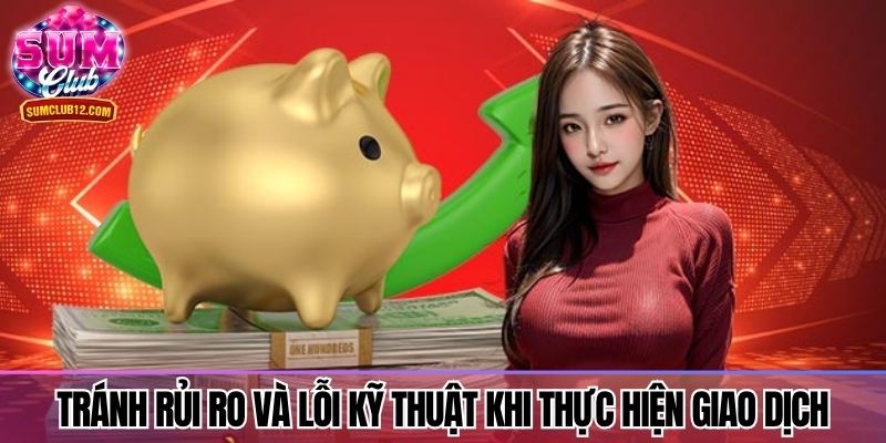 Tránh rủi ro và lỗi kỹ thuật khi thực hiện giao dịch gửi